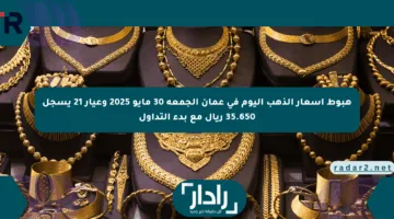 هبوط أسعار الذهب اليوم في عمان الجمعة 30 مايو 2025 وعيار 21 يسجل 35.650 ريال مع بدء التداول